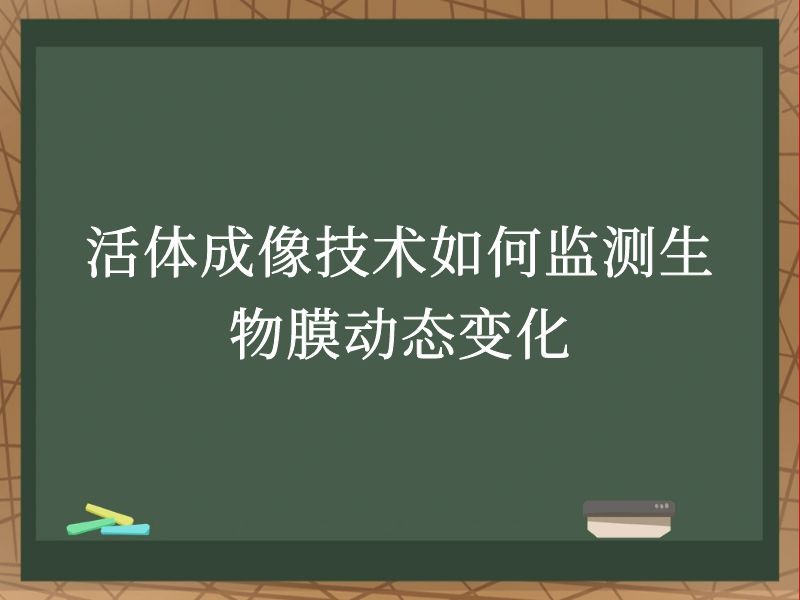活体成像技术如何监测生物膜动态变化